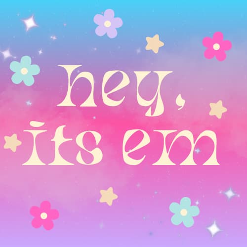 hey, its em :)